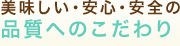 美味しい・安心・安全の品質へのこわだり